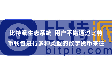 比特派生态系统  用户不错通过比特币钱包进行多种类型的数字货币来往