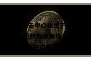 比特派去中心化资产管理  新版块的比特派钱包还新增了多种功能模块
